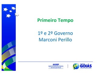 Primeiro Tempo 1º e 2º Governo Marconi Perillo 