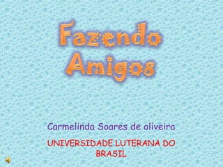 Carmelinda Soares de oliveira UNIVERSIDADE LUTERANA DO BRASIL 
