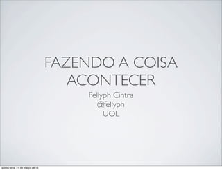 FAZENDO A COISA ACONTECER
             Fellyph Cintra
                @fellyph
    UOL / Community Manager BlackBerry
 