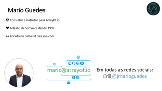Em todas as redes sociais:
👉🏻 @jmarioguedes
Mario Guedes
😎 Consultor e instrutor pela ArrayOf.io
❤ Artesão de Software desde 1999
💻 Focado no backend das soluções
 
