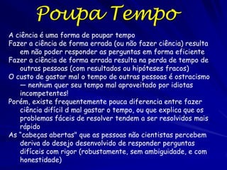 Requerimentos
Realidade objetiva
– Todos vimos o mesmo mundo.

Leis Constantes da Natureza
– O que acontece aqui acontece ala.
– O que aconteceu ontem acontecerá amanha.

Podemos conhecer o Cosmo.

 