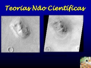 Teorias Não Científicas

Viking Orbiter (1976)

Mars Global Surveyor (1998)

 
