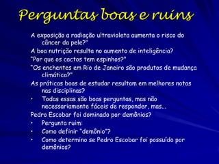 O Método Científico
1. Observe um acontecimento.
2. Desenvolve um modelo (ou hipótese) que faz
uma previsão.
modelo
3. Testa a previsão.
4. Observe o resultado.
5. Revisa a hipótese.
teste
6. Repete quando necessário.
7. Uma boa hipótese de sucesso vira uma Teoria
Científica.

 