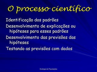 A Natureza da Ciência
A ciência é uma maneira
de fazer perguntas
sobre o mundo natural.
– Guiada por leis
naturais (da física e
química).
– As perguntas precisam
ser testáveis!
– Sempre aberta a
evidencia nova.
– Falsificável.

 