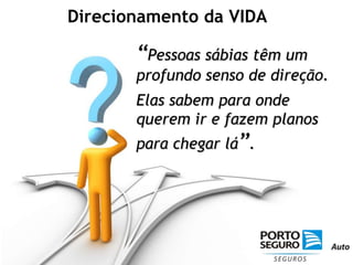 Direcionamento da VIDA“Pessoas sábias têm um profundo senso de direção.  Elas sabem para onde querem ir e fazem planos para chegar lá”.