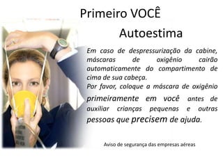 Autoimagem e AutoestimaRespirando primeiroVocê não pode ajudar ninguém se desmaiar por falta de oxigênio.
