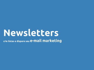 Newsletters
crie listas e dispare seu e-mail marketing
 