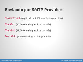 Fazendo Milagres com WordPress @DeblynPrado | @RafaelFunchal
Enviando por SMTP Providers
ElasticEmail (os primeiros 1.000 ...