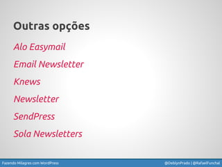 Fazendo Milagres com WordPress @DeblynPrado | @RafaelFunchal
Outras opções
Alo Easymail
Email Newsletter
Knews
Newsletter
...