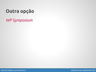 Fazendo Milagres com WordPress @DeblynPrado | @RafaelFunchal
Outra opção
WP Symposium
 