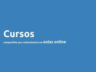 Cursos
compartilhe seu conhecimento em aulas online
 