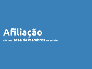 Afiliação
crie uma área de membros em seu site
 