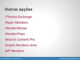 Fazendo Milagres com WordPress @DeblynPrado | @RafaelFunchal
Outras opções
iThemes Exchange
Magic Members
MemberMouse
Memb...
