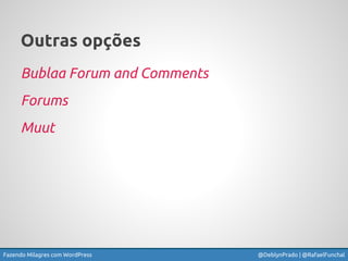 Fazendo Milagres com WordPress @DeblynPrado | @RafaelFunchal
Outras opções
Bublaa Forum and Comments
Forums
Muut
 