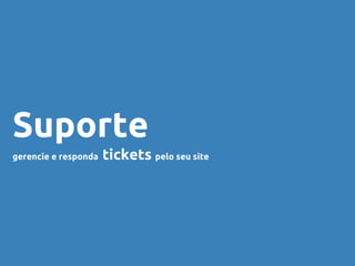 Suporte
gerencie e responda tickets pelo seu site
 
