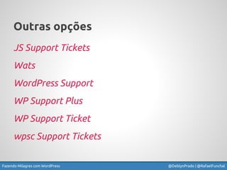 Fazendo Milagres com WordPress @DeblynPrado | @RafaelFunchal
Outras opções
JS Support Tickets
Wats
WordPress Support
WP Su...