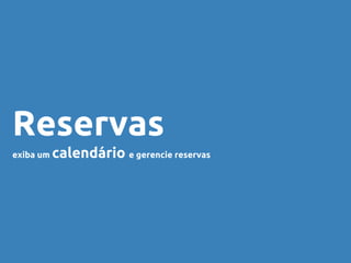 Reservas
exiba um calendário e gerencie reservas
 