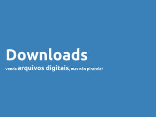 Downloads
venda arquivos digitais, mas não pirateie!
 