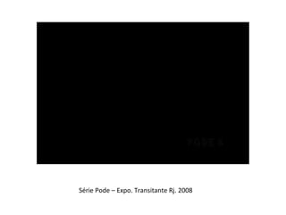Série Pode – Expo. Transitante Rj. 2008 