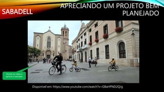APRECIANDO UM PROJETO BEM
PLANEJADOSABADELL
Disponível em: https://www.youtube.com/watch?v=GBaHPND2QJg
Assista ao vídeo e
aprecie o exemplo.
 