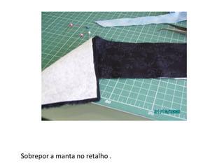 Sobrepor a manta no retalho .
 