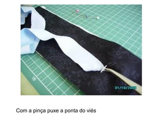 Com a pinça puxe a ponta do viés
 