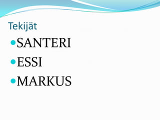 Tekijät
SANTERI
ESSI
MARKUS
 