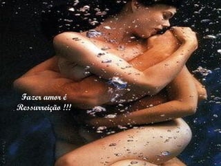 Fazer amor é Ressurreição !!! 