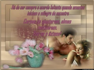 Há de ser sempre o acorde faltante quando amantes iniciam o milagre do encontro Corpos se ajustaram, almas matizaram. Fez-se o êxtase! 