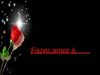 Fazer amor é...  