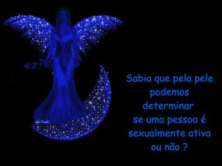 Sabia que pela pele podemos determinar  se uma pessoa é sexualmente ativa ou não ? 