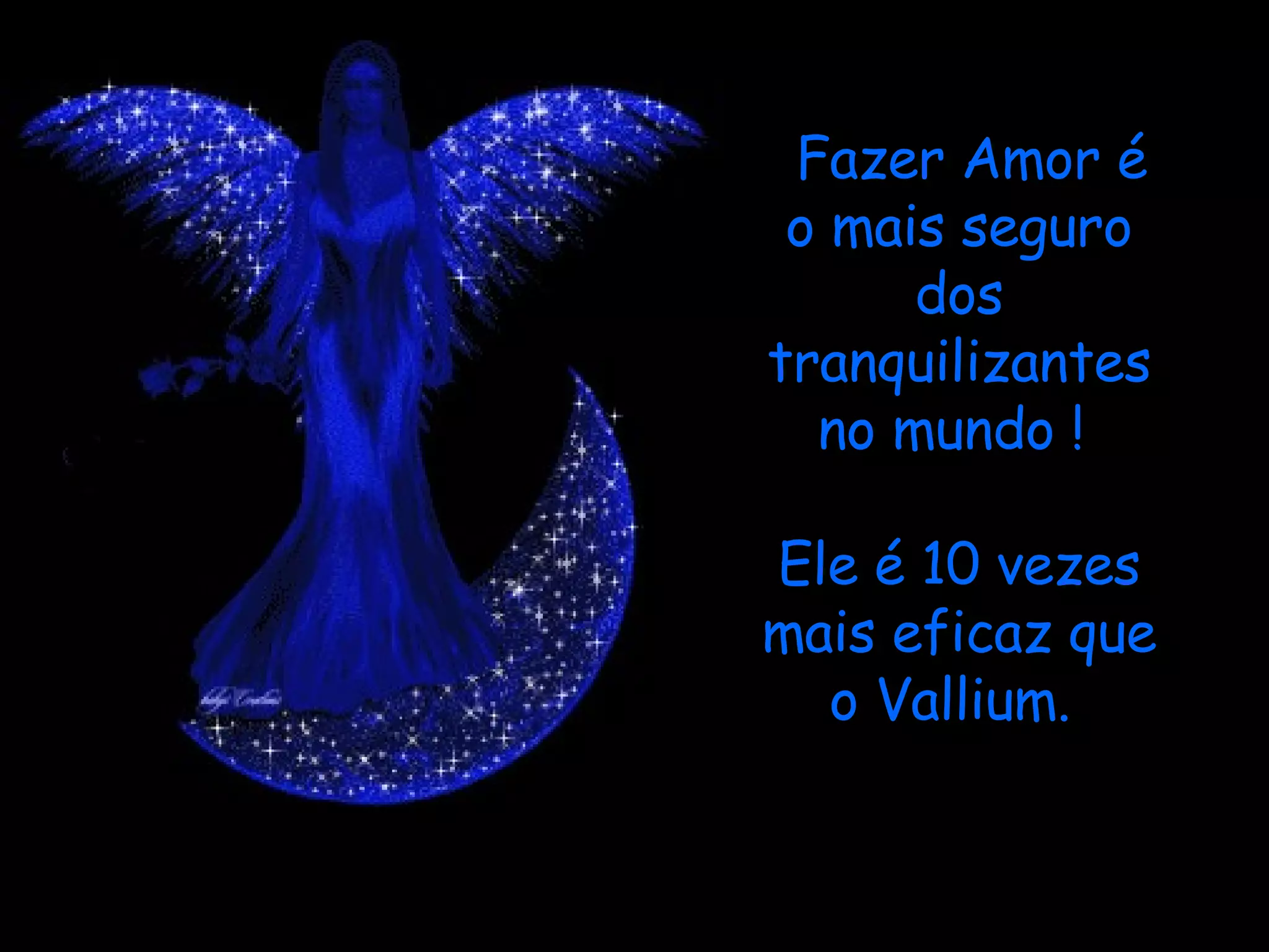 Fazer Amor é o mais seguro dos tranquilizantes no mundo !    Ele é 10 vezes mais eficaz que o Vallium.   