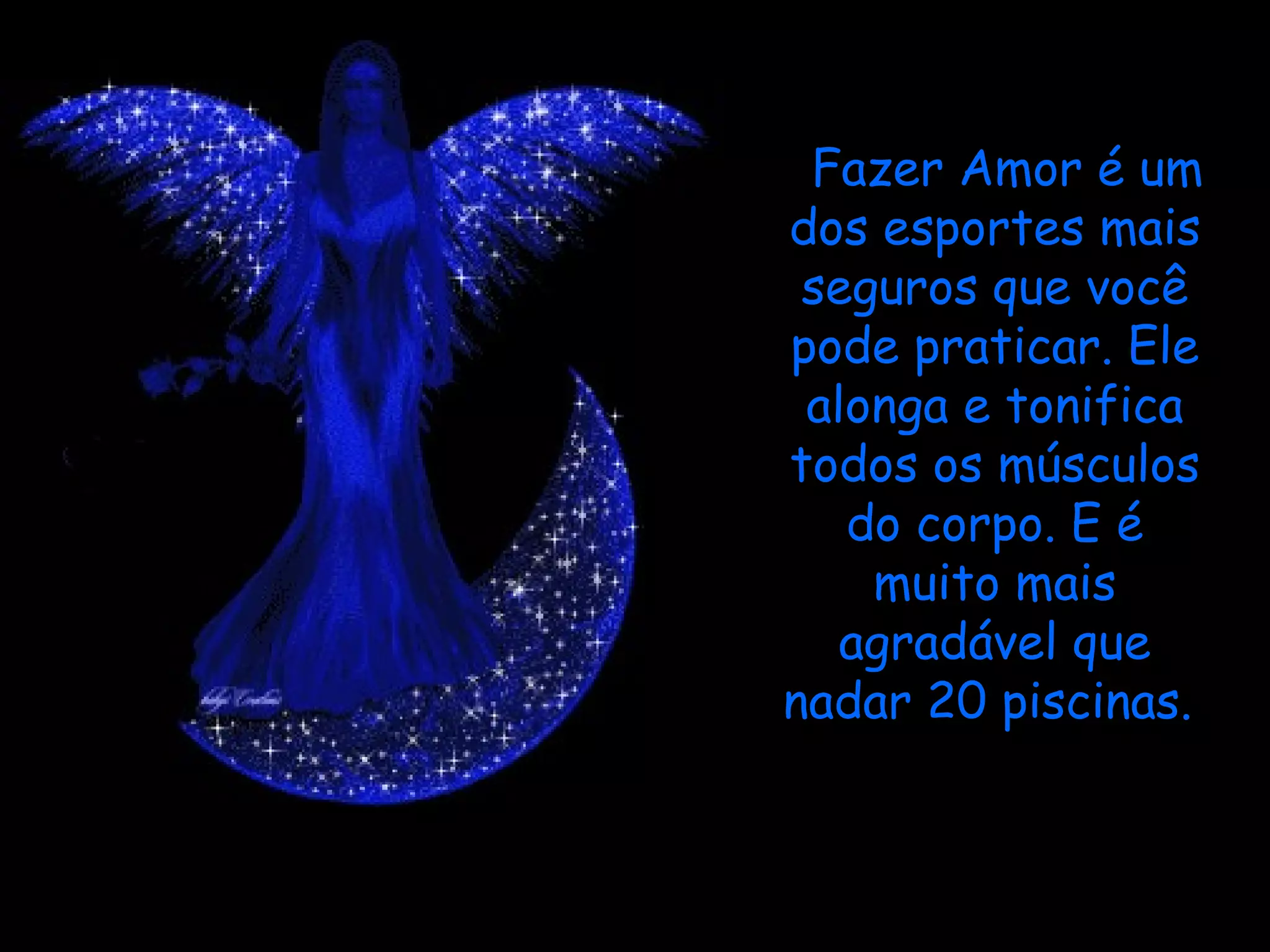 Fazer Amor é um dos esportes mais seguros que você pode praticar. Ele alonga e tonifica todos os músculos do corpo. E é muito mais agradável que nadar 20 piscinas.  