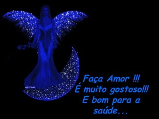 Faça Amor !!! É muito gostoso!!! E bom para a saúde... 