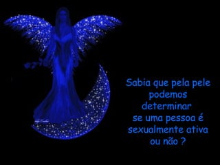 Sabia que pela pele podemos determinar  se uma pessoa é sexualmente ativa ou não ? 