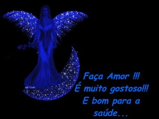 Faça Amor !!! É muito gostoso!!! E bom para a saúde... 