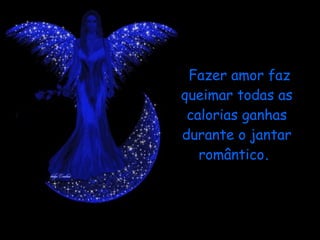 Fazer amor faz queimar todas as calorias ganhas durante o jantar romântico .  