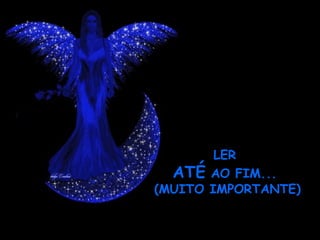 LER
  ATÉ AO FIM...
(MUITO IMPORTANTE)
 