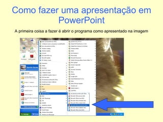 Como fazer uma apresentação em PowerPoint A primeira coisa a fazer é abrir o programa como apresentado na imagem 