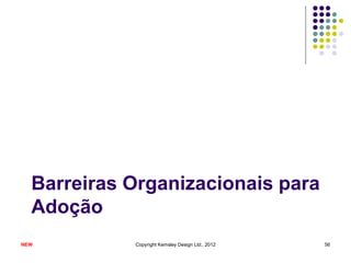 Barreiras Organizacionais para
  Adoção
NEW         Copyright Kemsley Design Ltd., 2012   56
 