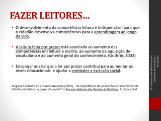 FAZER LEITORES…
• O desenvolvimento da competência leitora é indispensável para que
o cidadão desenvolva competências para...