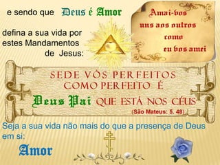 DeuséAmor  e sendo quedefina a sua vida por estes Mandamentos                   de  Jesus:Seja a sua vida não mais do que a presença de Deus em si:                      Amor