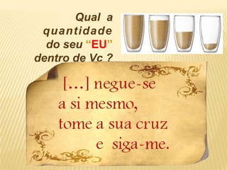 Qual  a  quantidadedo seu“EU” dentro de Vc ?