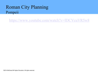 ©2014 McGraw-Hill Higher Education. All rights reserved.
Roman City Planning
Pompeii
https://www.youtube.com/watch?v=IDCVcuVR5w8
 