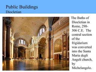 ©2014 McGraw-Hill Higher Education. All rights reserved.
Public Buildings
Diocletian
The Baths of
Diocletian in
Rome, 298-
306 C.E. The
central section
of the
frigidarium
was converted
into the Santa
Maria degli
Angeli church,
by
Michelangelo.
 