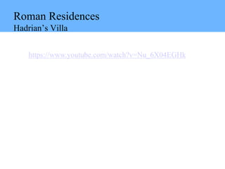 Roman Residences
Hadrian’s Villa
https://www.youtube.com/watch?v=Nu_6X04EGHk
 