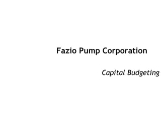 Fazio Pump Corporation Capital Budgeting 