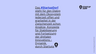 Das #StartupDorf
steht für den Dialog
mit dem Ökosystem
jederzeit offen und
erarbeitet in der
Zwischenzeit schon
Ansätze, ...