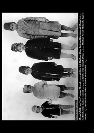 BlessedchildrenofthePromisedMessiah[as].righttoleft:HadhratMirzaBashiruddinMahmudAhmad[ra],
HadhratMirzaBasheerAhmad[ra],HadhratMirzaShareefAhmad[ra],HadhratNawabMubarikabegum
sahiba[ra_ha]andSahibzadaMirzaMubarakAhmadsahib[ra].
 