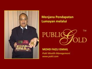 Menjana Pendapatan
Lumayan melalui
MOHD FAZLI ISMAIL
Pokli Wealth Management
www.pokli.com
 